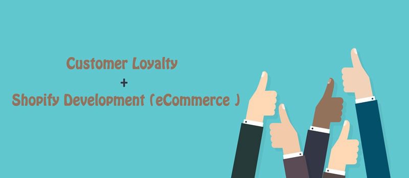Steps To Ensure Customer Loyalty With The Help Of Shopify Web Developers