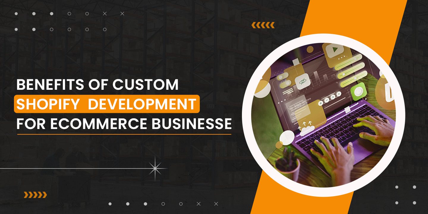 Benefits Of Custom Shopify Development For eCommerce Businesses