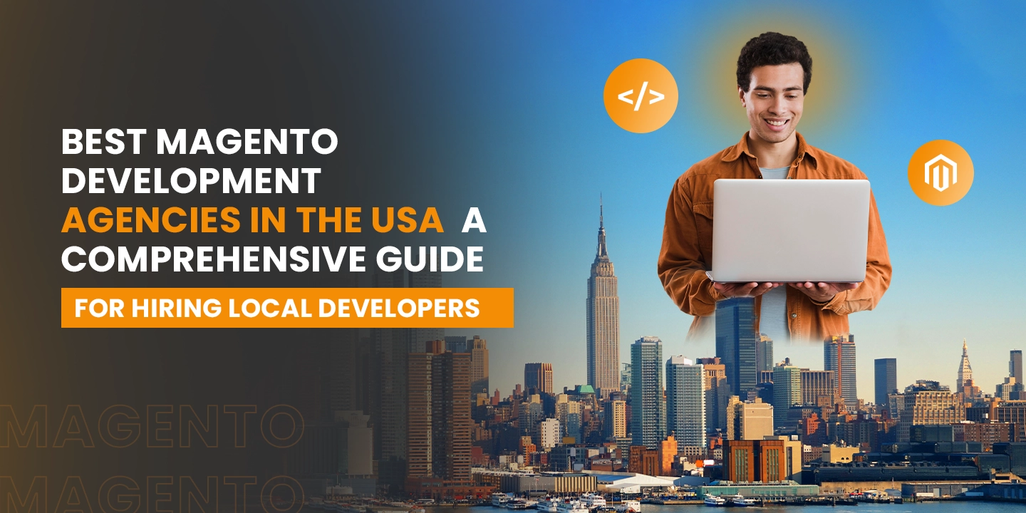 Best Magento development agencies in the USA a comprehensive guide for hiring local developers.